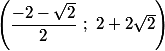\left(\dfrac{-2-\sqrt{2}}{2}~;~2+2\sqrt{2}\right)